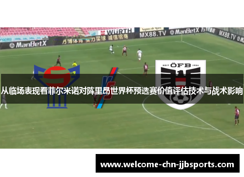 从临场表现看菲尔米诺对阵里昂世界杯预选赛价值评估技术与战术影响