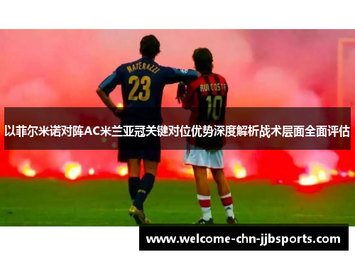 以菲尔米诺对阵AC米兰亚冠关键对位优势深度解析战术层面全面评估