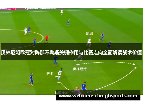 贝林厄姆欧冠对阵那不勒斯关键作用与比赛走向全面解读战术价值 贝林厄姆欧冠对阵那不勒斯关键作用与比赛走向全面解读战术价值
