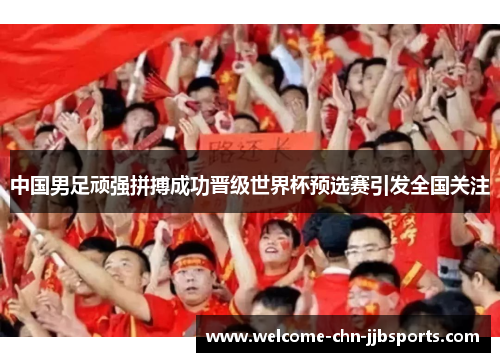 中国男足顽强拼搏成功晋级世界杯预选赛引发全国关注 中国男足顽强拼搏成功晋级世界杯预选赛引发全国关注
